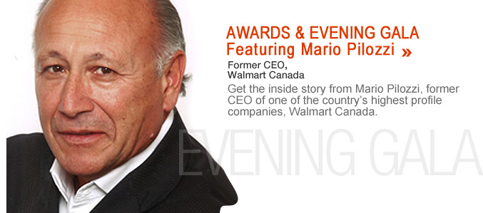 Awards and Evening Gala Featureing Mario Pelozzi. Former CEO, Walmart Canada. Get the inside story from Mario Pilozzi, Former CEO of one the country's highest profile companies, Walmart Canada.