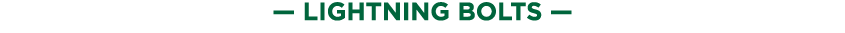 — lightning bolts —