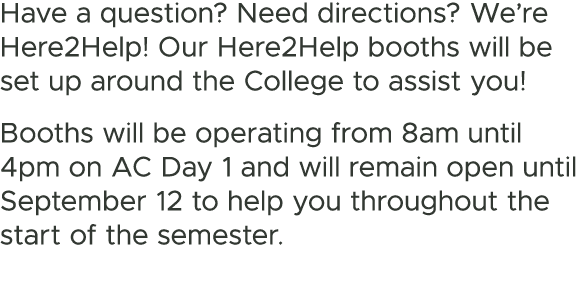 Have a question? Need directions? We’re Here2Help! Our Here2Help booths will be set up around the College to assist y...