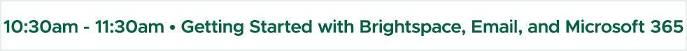 10:30am 11:30am • Getting Started with Brightspace, Email, and Microsoft 365