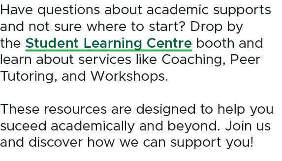 Have questions about academic supports and not sure where to start? Drop by the Student Learning Centre booth and lea...