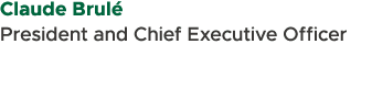 Claude Brul President and Chief Executive Officer