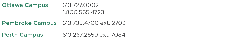 Ottawa Campus ,613.727.0002 1.800.565.4723,,Pembroke Campus ,613.735.4700 ext. 2709,,Perth Campus ,613.267.2859 ext. ...