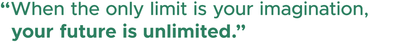 “When the only limit is your imagination, your future is unlimited.”