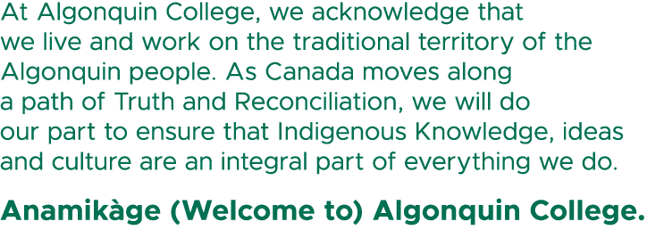 At Algonquin College, we acknowledge that we live and work on the traditional territory of the Algonquin people. As C...