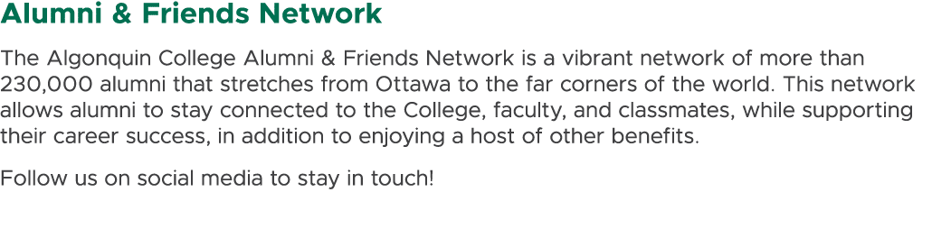 Alumni & Friends Network The Algonquin College Alumni & Friends Network is a vibrant network of more than 230,000 alu...