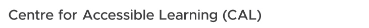 Centre for Accessible Learning (CAL)