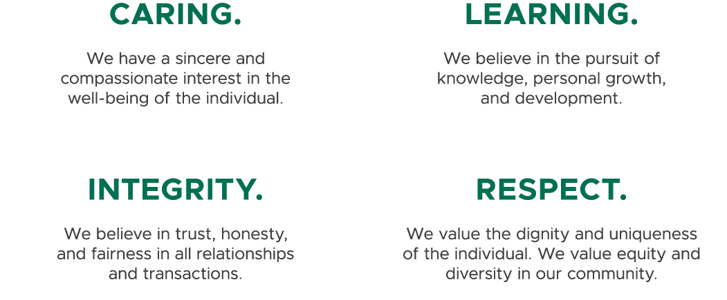 Caring. We have a sincere and compassionate interest in the well being of the individual. Integrity. We believe in tr...