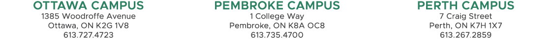 OTTAWA CAMPUS 1385 Woodroffe Avenue Ottawa, ON K2G 1V8 613.727.4723 PEMBROKE CAMPUS 1 College Way Pembroke, ON K8A OC...