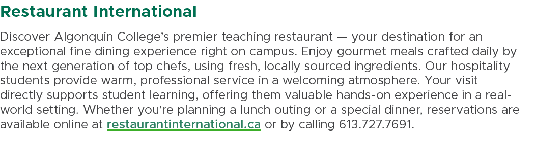 Restaurant International Discover Algonquin College’s premier teaching restaurant — your destination for an exception...