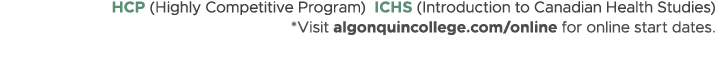 HCP (Highly Competitive Program) ICHS (Introduction to Canadian Health Studies) *Visit algonquincollege.com/online fo...