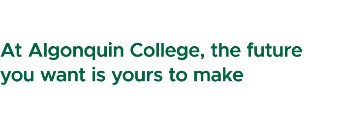 At Algonquin College, the future you want is yours to make