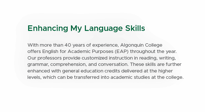 Enhancing My Language Skills With more than 40 years of experience, Algonquin College offers English for Academic Pur...