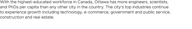 With the highest educated workforce in Canada, Ottawa has more engineers, scientists, and PhDs per capita than any ot...