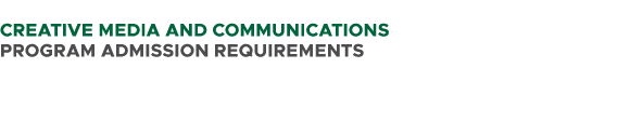  CREATIVE MEDIA AND COMMUNICATIONS PROGRAM ADMISSION REQUIREMENTS 