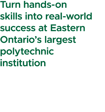Turn hands on skills into real world success at Eastern Ontario’s largest polytechnic institution