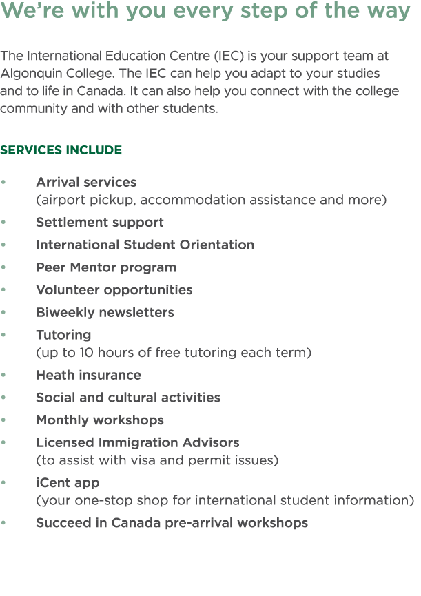 We’re with you every step of the way The International Education Centre (IEC) is your support team at Algonquin Colle...