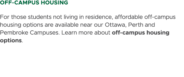 OFF CAMPUS HOUSING For those students not living in residence, affordable off campus housing options are available ne...