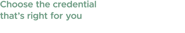 Choose the credential that’s right for you