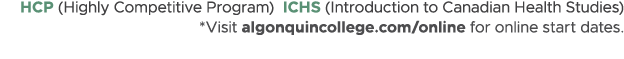HCP (Highly Competitive Program) ICHS (Introduction to Canadian Health Studies) *Visit algonquincollege.com/online fo...