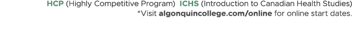 HCP (Highly Competitive Program) ICHS (Introduction to Canadian Health Studies) *Visit algonquincollege.com/online fo...