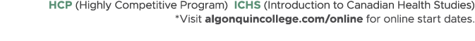 HCP (Highly Competitive Program) ICHS (Introduction to Canadian Health Studies) *Visit algonquincollege.com/online fo...