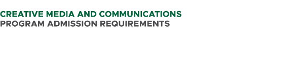  CREATIVE MEDIA AND COMMUNICATIONS PROGRAM ADMISSION REQUIREMENTS 