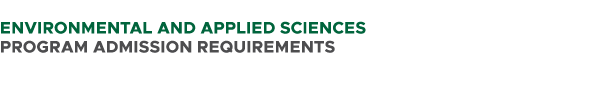  ENVIRONMENTAL AND APPLIED SCIENCES PROGRAM ADMISSION REQUIREMENTS 