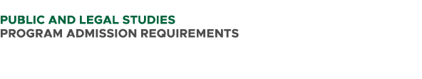  PUBLIC AND LEGAL STUDIES PROGRAM ADMISSION REQUIREMENTS 