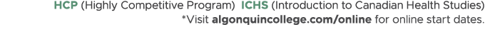 HCP (Highly Competitive Program) ICHS (Introduction to Canadian Health Studies) *Visit algonquincollege.com/online fo...