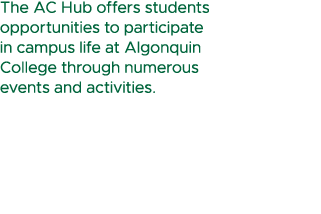 The AC Hub offers students opportunities to participate in campus life at Algonquin College through numerous events a...