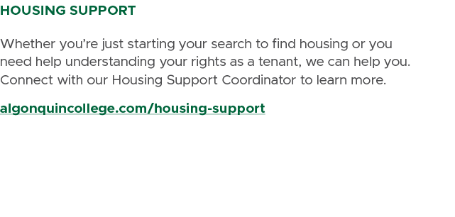 HOUSING SUPPORT Whether you’re just starting your search to find housing or you need help understanding your rights a...