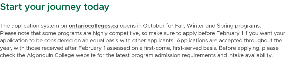 Start your journey today The application system on ontariocolleges.ca opens in October for Fall, Winter and Spring pr...