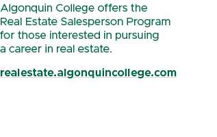 Algonquin College offers the Real Estate Salesperson Program for those interested in pursuing a career in real estate...