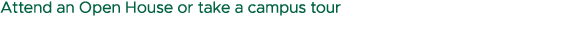 Attend an Open House or take a campus tour