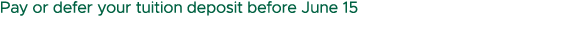 Pay or defer your tuition deposit before June 15