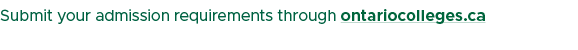 Submit your admission requirements through ontariocolleges.ca