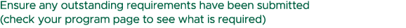 Ensure any outstanding requirements have been submitted (check your program page to see what is required) 