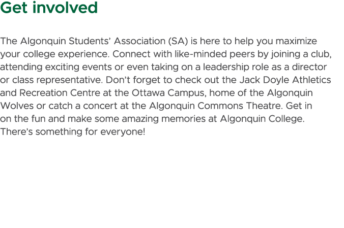 Get involved The Algonquin Students’ Association (SA) is here to help you maximize your college experience. Connect w...