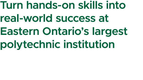 Turn hands on skills into real world success at Eastern Ontario’s largest polytechnic institution