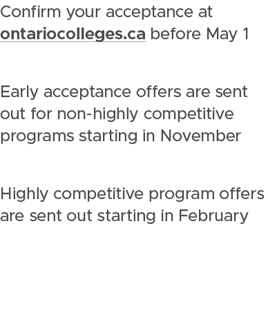 Confirm your acceptance at ontariocolleges.ca before May 1 Early acceptance offers are sent out for non highly compet...