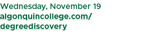 Wednesday, November 19 algonquincollege.com/degreediscovery