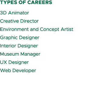 types of careers 3D Animator Creative Director Environment and Concept Artist Graphic Designer Interior Designer Muse...