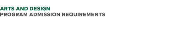  ARTS AND DESIGN PROGRAM ADMISSION REQUIREMENTS 