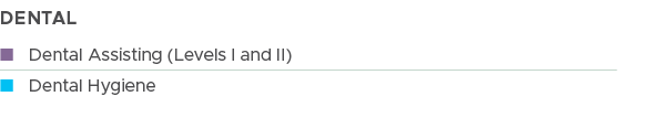 DENTAL, n Dental Assisting (Levels I and II),n Dental Hygiene