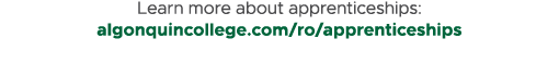Learn more about apprenticeships: algonquincollege.com/ro/apprenticeships 